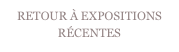 RETOUR À EXPOSITIONS RÉCENTES
